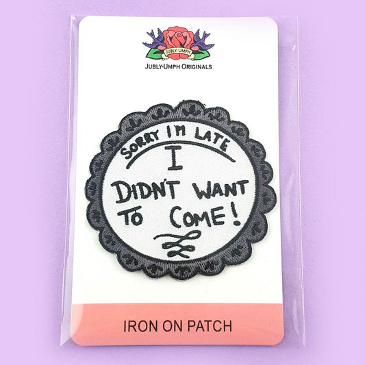 Sorry I'm Late, I Didn't Want To Come | Embroidered Patch | Jubly-Umph
